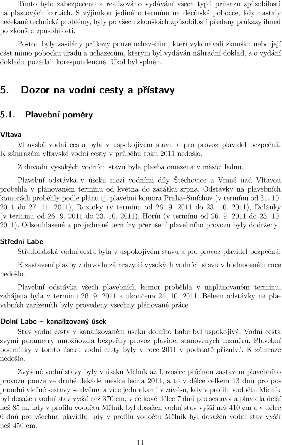 Poštou byly zasílány průkazy pouze uchazečům, kteří vykonávali zkoušku nebo její část mimo pobočku úřadu a uchazečům, kterým byl vydáván náhradní doklad, a o vydání dokladu požádali korespondenčně.