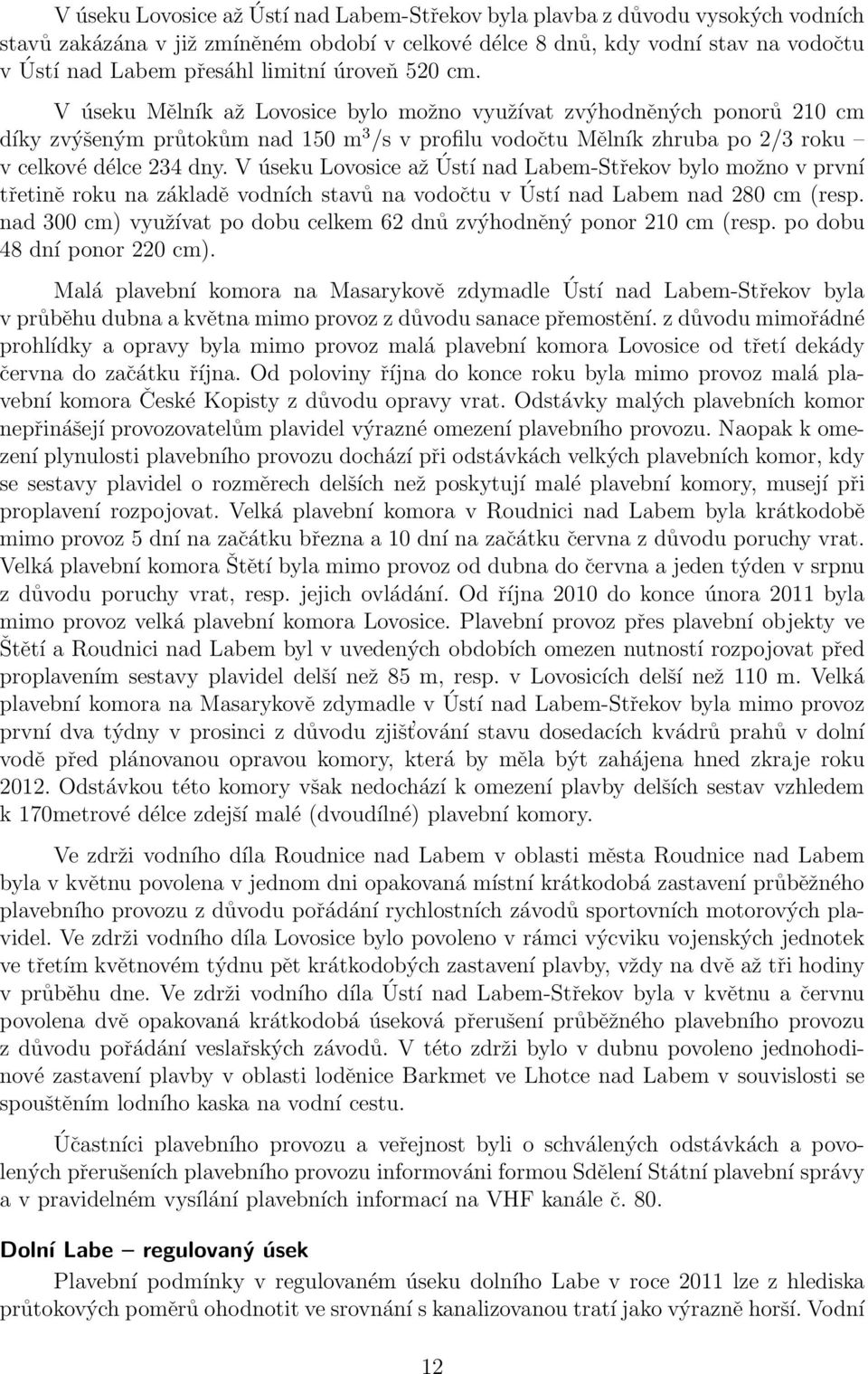 V úseku Lovosice až Ústí nad Labem-Střekov bylo možno v první třetině roku na základě vodních stavů na vodočtu v Ústí nad Labem nad 280 cm (resp.
