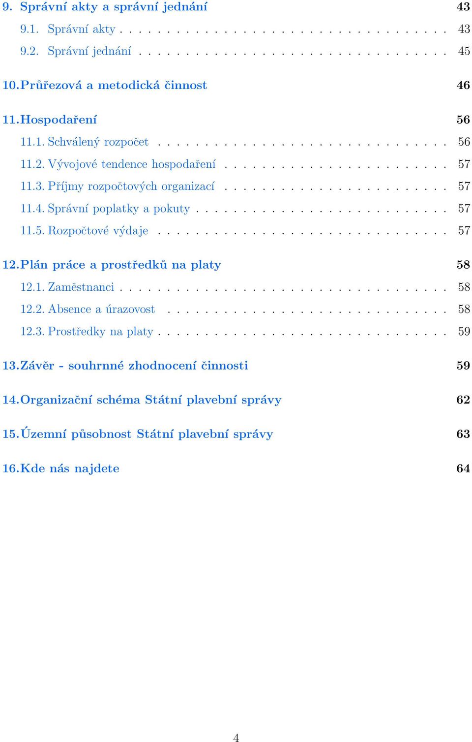Správní poplatky a pokuty........................... 57 11.5.Rozpočtové výdaje............................... 57 12.Plán práce a prostředků na platy 58 12.1.Zaměstnanci................................... 58 12.2.Absence a úrazovost.