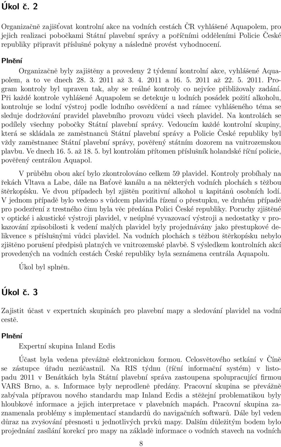 příslušné pokyny a následně provést vyhodnocení. Plnění Organizačně byly zajištěny a provedeny 2 týdenní kontrolní akce, vyhlášené Aquapolem, a to ve dnech 28. 3. 2011 až 3. 4. 2011 a 16. 5.