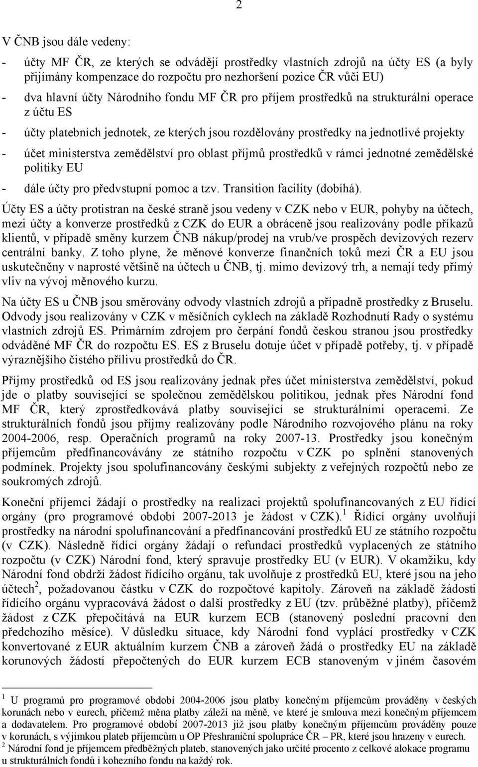 pro oblast příjmů prostředků v rámci jednotné zemědělské politiky EU - dále účty pro předvstupní pomoc a tzv. Transition facility (dobíhá).