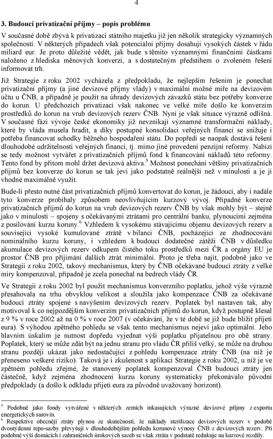 Je proto důležité vědět, jak bude s těmito významnými finančními částkami naloženo z hlediska měnových konverzí, a s dostatečným předstihem o zvoleném řešení informovat trh.