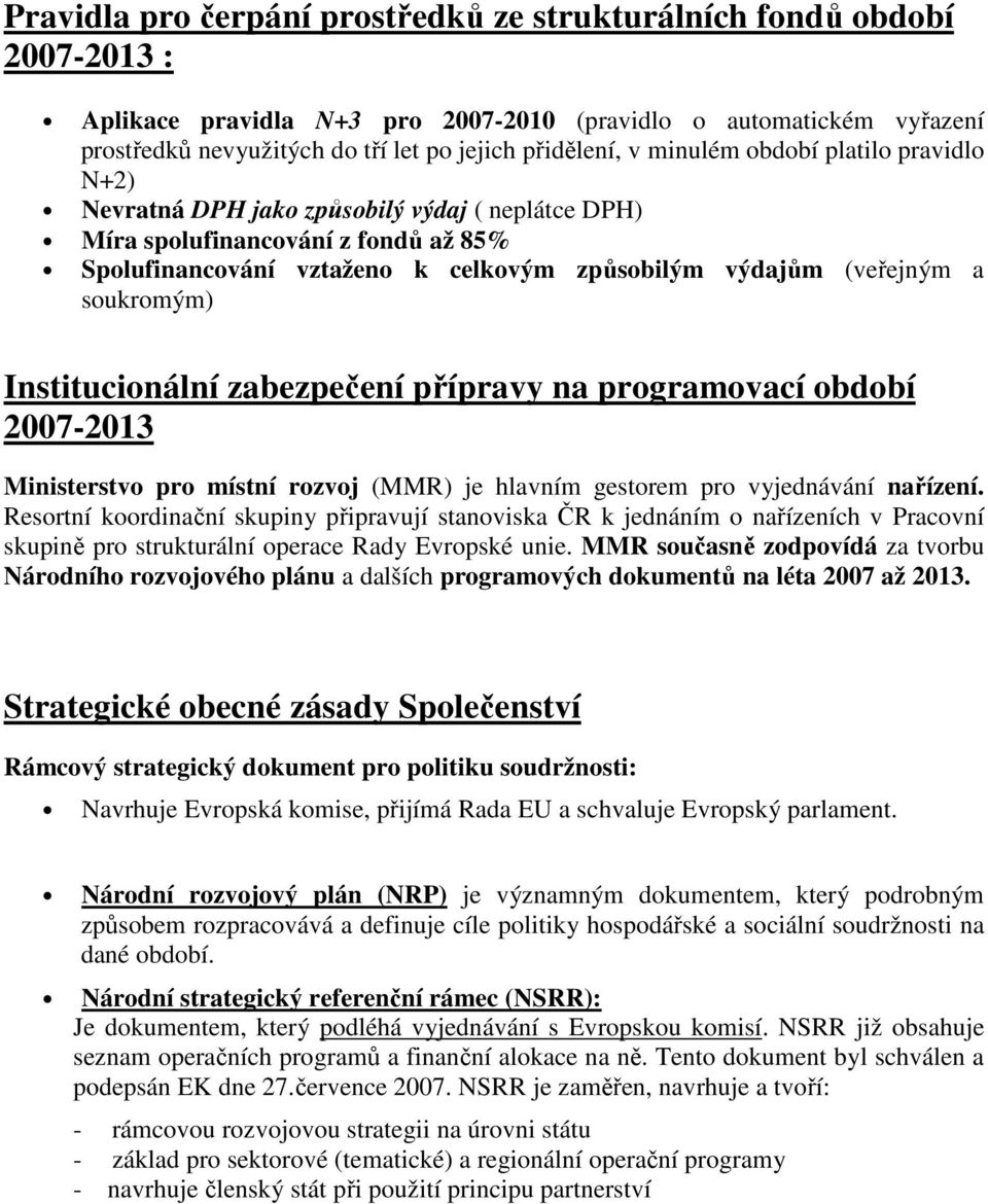 soukromým) Institucionální zabezpečení přípravy na programovací období 2007-2013 Ministerstvo pro místní rozvoj (MMR) je hlavním gestorem pro vyjednávání nařízení.