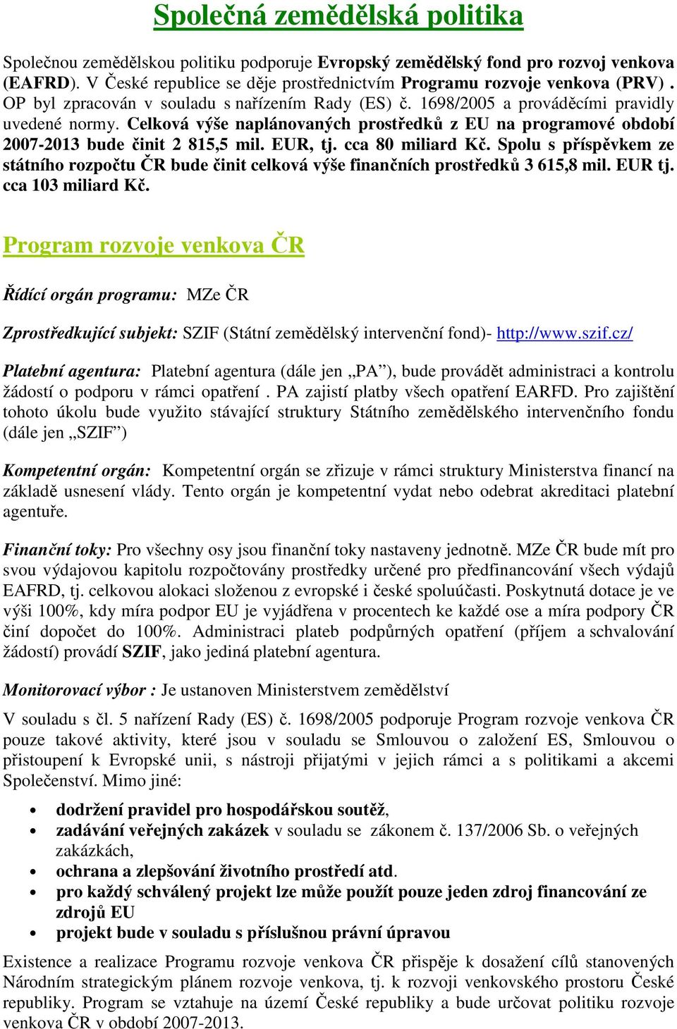 EUR, tj. cca 80 miliard Kč. Spolu s příspěvkem ze státního rozpočtu ČR bude činit celková výše finančních prostředků 3 615,8 mil. EUR tj. cca 103 miliard Kč.