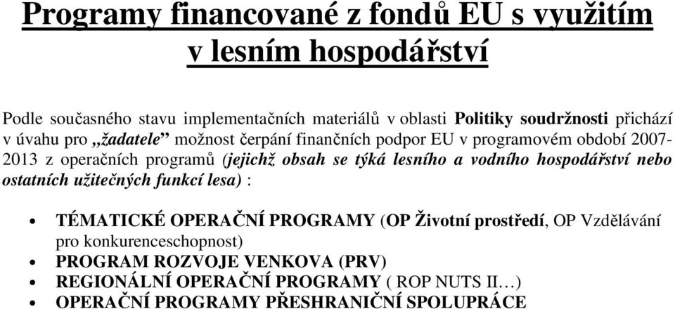 obsah se týká lesního a vodního hospodářství nebo ostatních užitečných funkcí lesa) : TÉMATICKÉ OPERAČNÍ PROGRAMY (OP Životní prostředí, OP