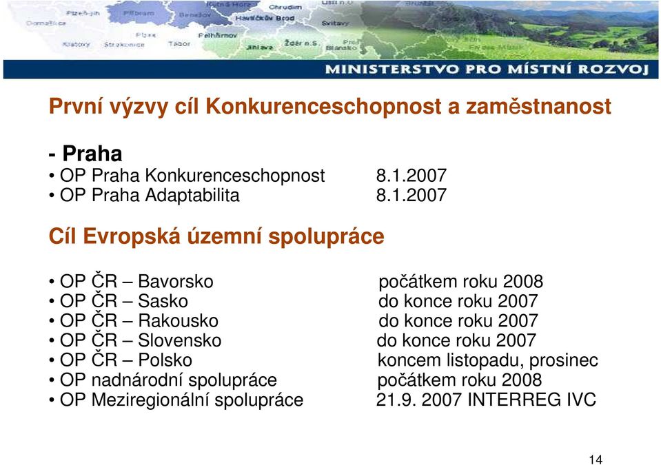 2007 Cíl Evropská územní spolupráce OP ČR Bavorsko počátkem roku 2008 OP ČR Sasko do konce roku 2007 OP ČR