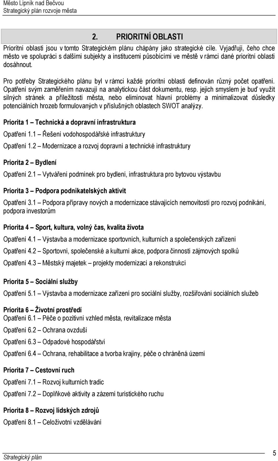 Pro potřeby Strategického plánu byl v rámci každé prioritní oblasti definován různý počet opatření. Opatření svým zaměřením navazují na analytickou část dokumentu, resp.