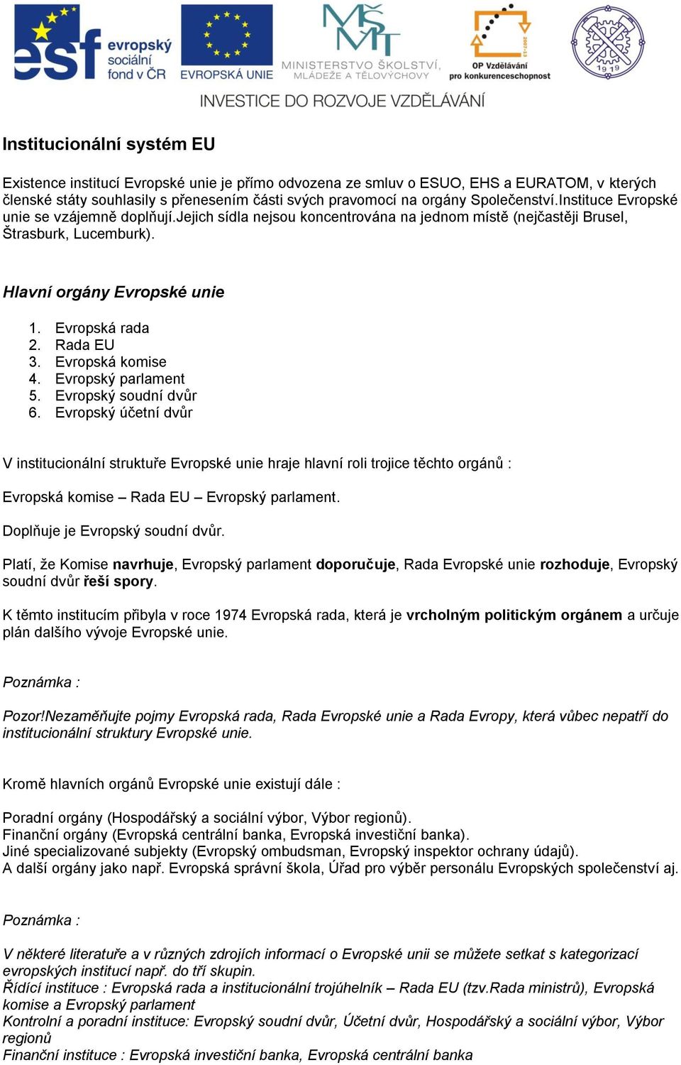 Rada EU 3. Evropská komise 4. Evropský parlament 5. Evropský soudní dvůr 6.