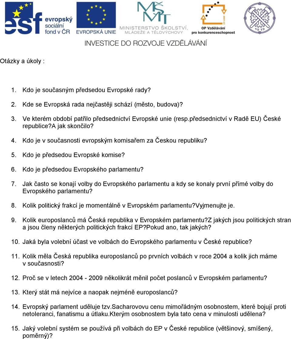 Kdo je předsedou Evropského parlamentu? 7. Jak často se konají volby do Evropského parlamentu a kdy se konaly první přímé volby do Evropského parlamentu? 8.