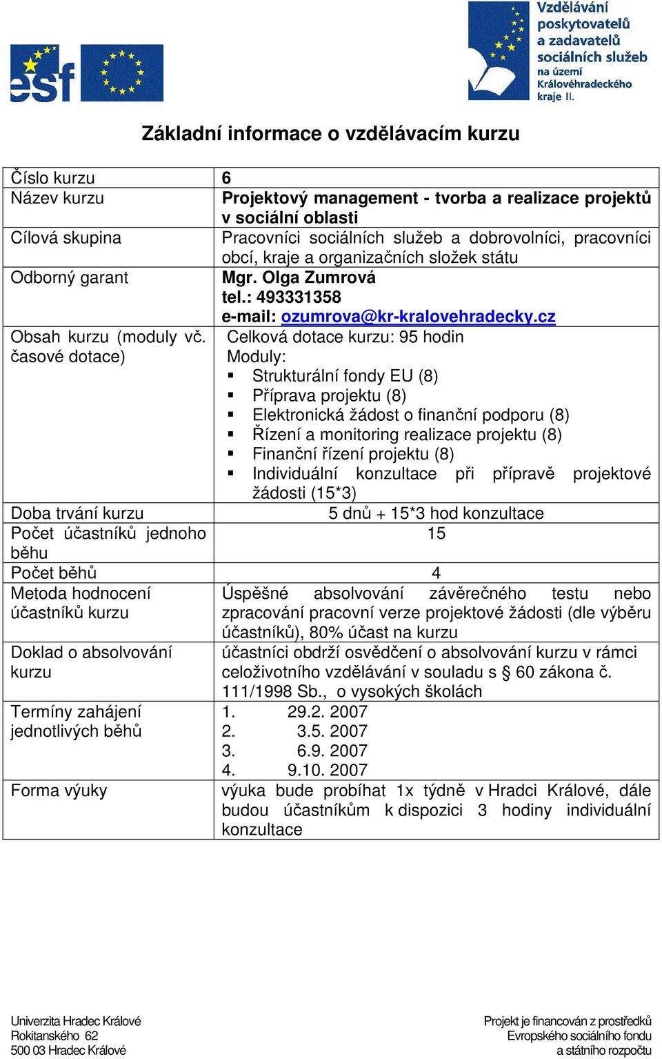 časové dotace) Celková dotace kurzu: 95 hodin Moduly: Strukturální fondy EU (8) Příprava projektu (8) Elektronická žádost o finanční podporu (8) Řízení a monitoring realizace projektu (8) Finanční
