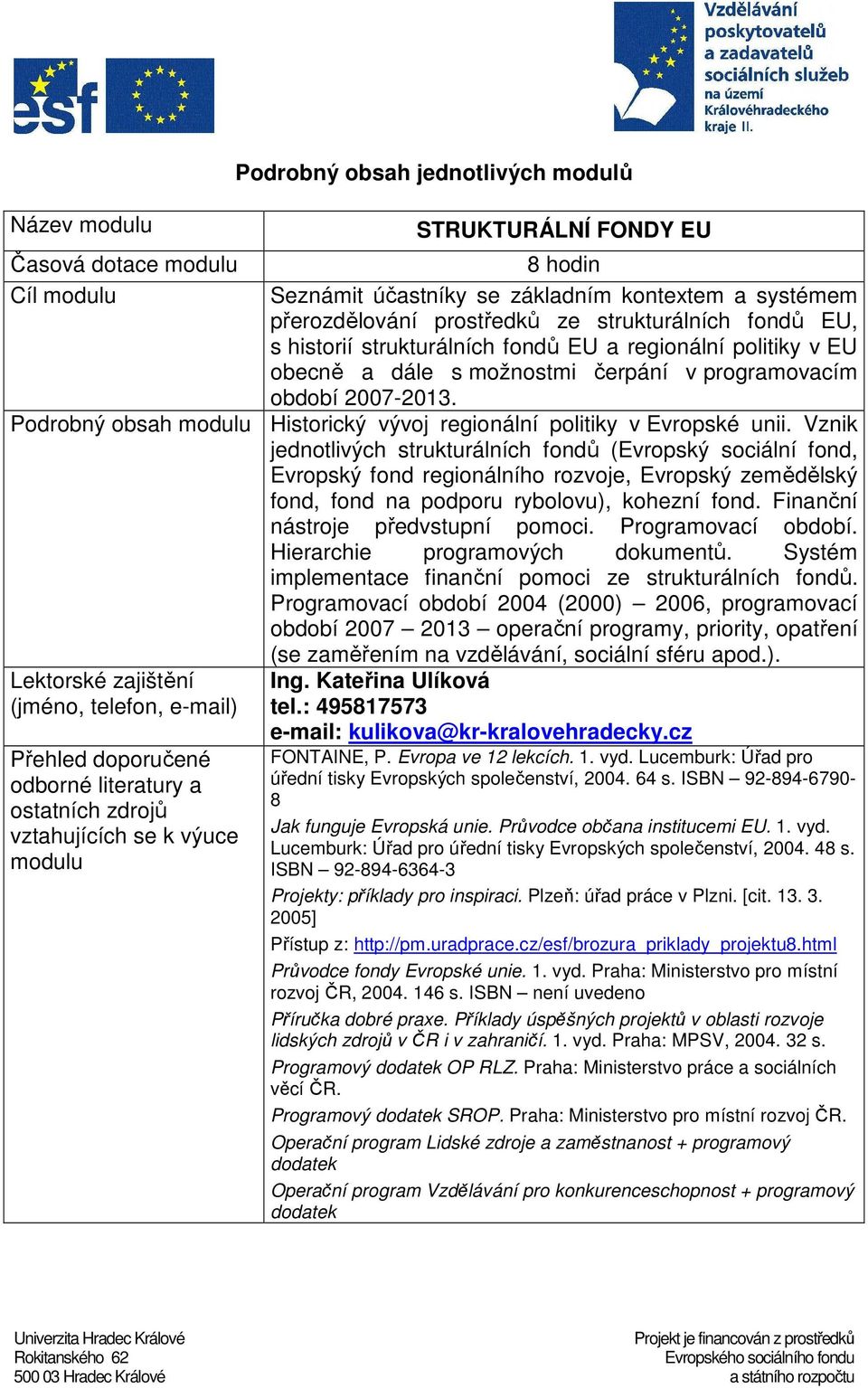 Vznik jednotlivých strukturálních fondů (Evropský sociální fond, Evropský fond regionálního rozvoje, Evropský zemědělský fond, fond na podporu rybolovu), kohezní fond.