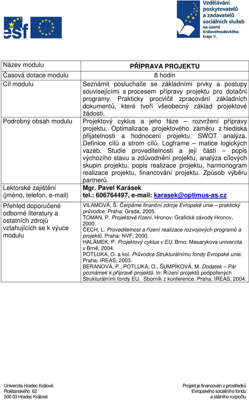 Optimalizace projektového záměru z hlediska přijatelnosti a hodnocení projektu. SWOT analýza. Definice cílů a strom cílů. Logframe matice logických vazeb.