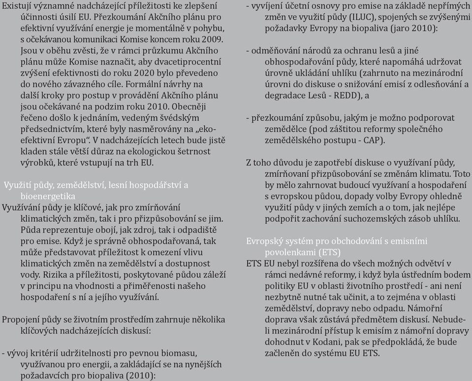 Jsou v ob8hu zv8sti, Se v r2mci pryzkumu AkAn+ho pl2nu myse Komise naznaait, aby dvacetiprocentn+ zv7,en+ efektivnosti do roku 2020 bylo p<evedeno do nov?ho z2vazn?ho c+le.