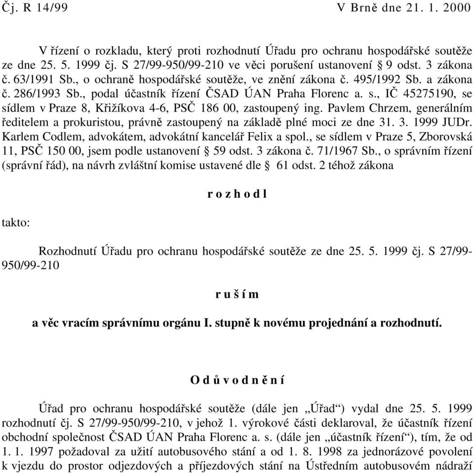 Pavlem Chrzem, generálním ředitelem a prokuristou, právně zastoupený na základě plné moci ze dne 31. 3. 1999 JUDr. Karlem Codlem, advokátem, advokátní kancelář Felix a spol.