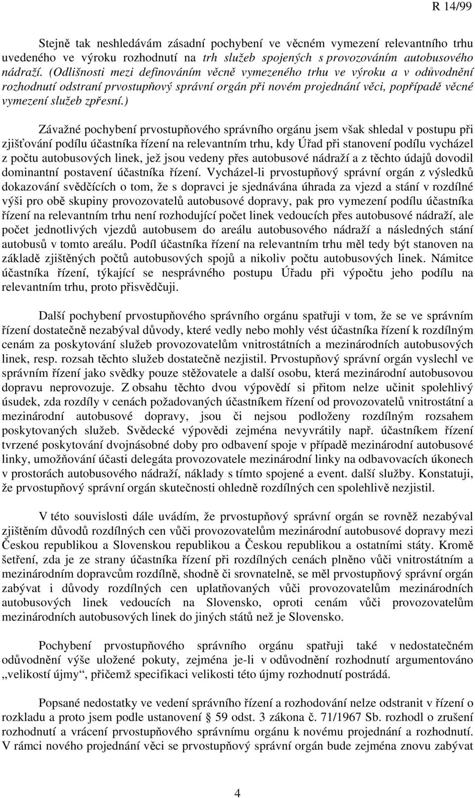 ) Závažné pochybení prvostupňového správního orgánu jsem však shledal v postupu při zjišťování podílu účastníka řízení na relevantním trhu, kdy Úřad při stanovení podílu vycházel z počtu autobusových