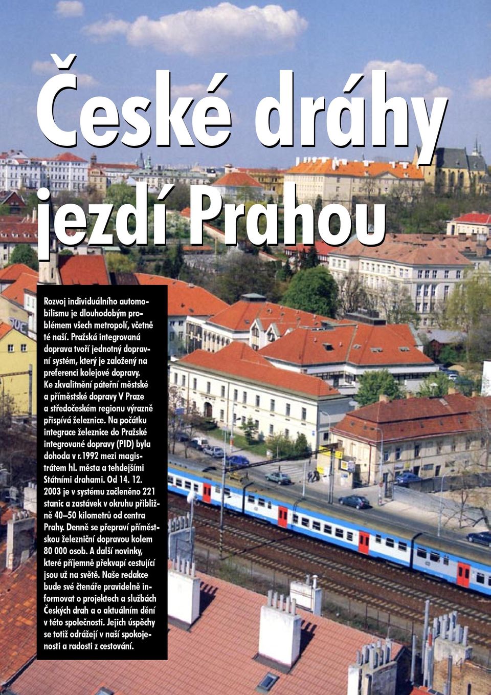 Ke zkvalitnění páteřní městské a příměstské dopravy V Praze a středočeském regionu výrazně přispívá železnice. Na počátku integrace železnice do Pražské integrované dopravy (PID) byla dohoda v r.
