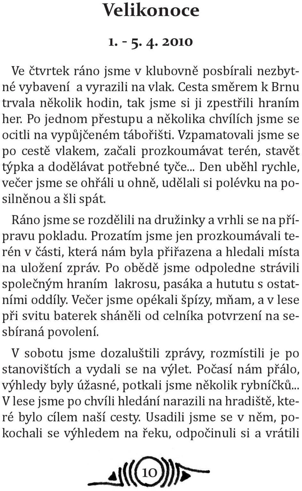 .. Den uběhl rychle, večer jsme se ohřáli u ohně, udělali si polévku na posilněnou a šli spát. Ráno jsme se rozdělili na družinky a vrhli se na přípravu pokladu.