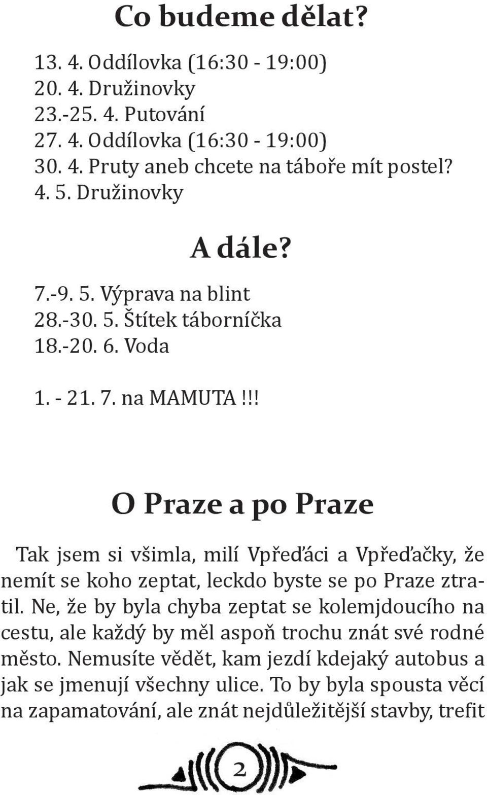 !! O Praze a po Praze Tak jsem si všimla, milí Vpřeďáci a Vpřeďačky, že nemít se koho zeptat, leckdo byste se po Praze ztratil.