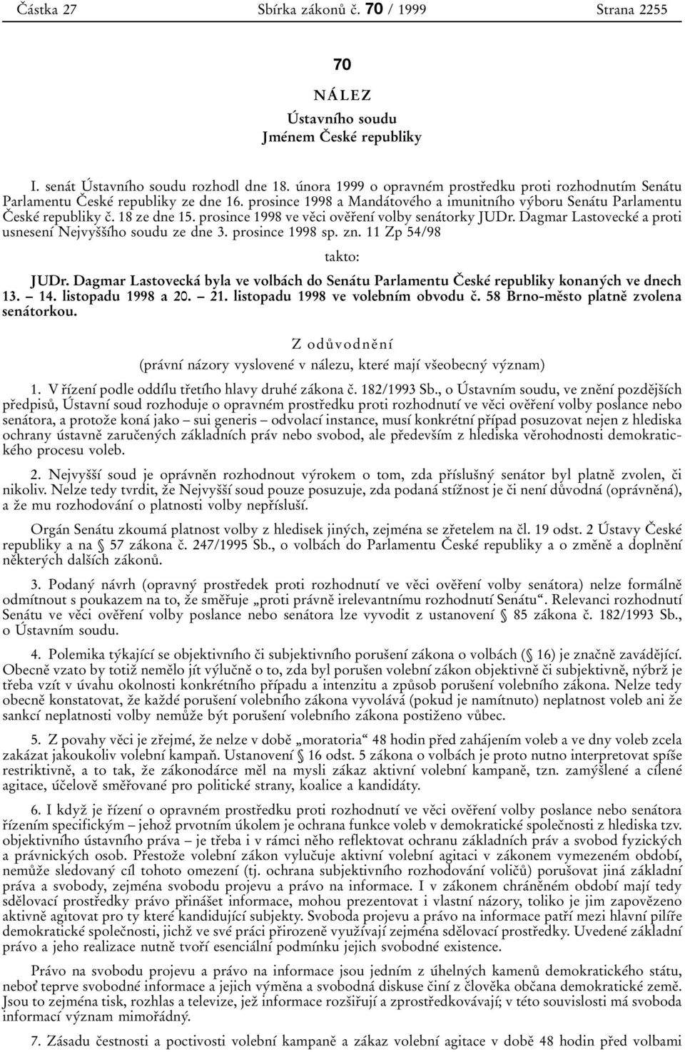 18 ze dne 15. prosince 1998 ve veïci oveïrïenõâ volby senaâtorky JUDr. Dagmar LastoveckeÂ a proti usnesenõâ NejvysÏsÏõÂho soudu ze dne 3. prosince 1998 sp. zn. 11 Zp 54/98 takto: JUDr.