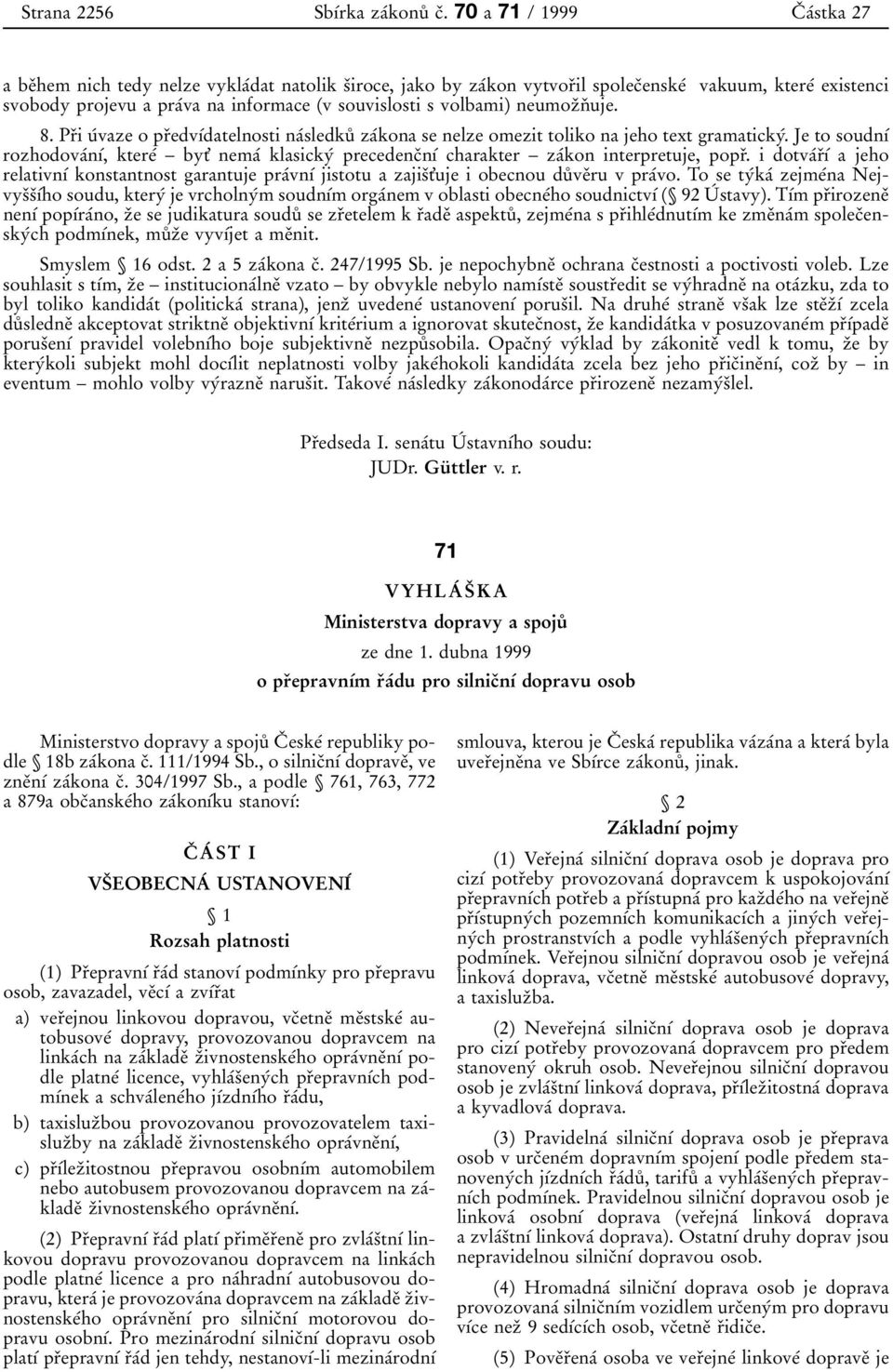 volbami) neumozïnï uje. 8. PrÏi uâvaze o prïedvõâdatelnosti naâsledkuê zaâkona se nelze omezit toliko na jeho text gramatickyâ.