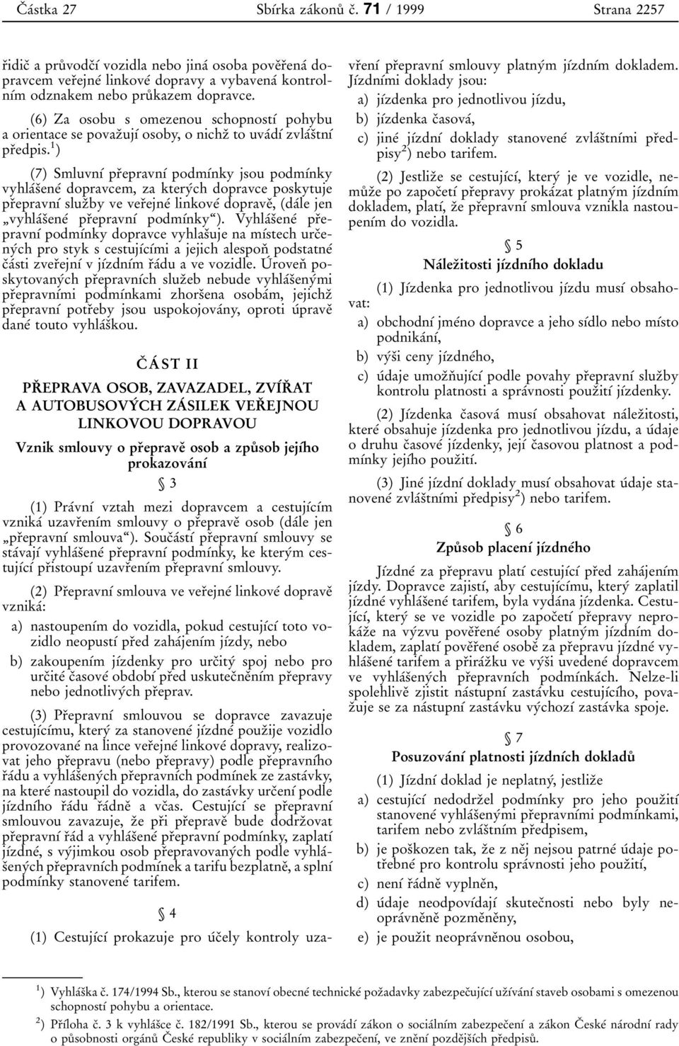 (6) Za osobu s omezenou schopnostõâ pohybu a orientace se povazïujõâ osoby, o nichzï to uvaâdõâ zvlaâsïtnõâ prïedpis.