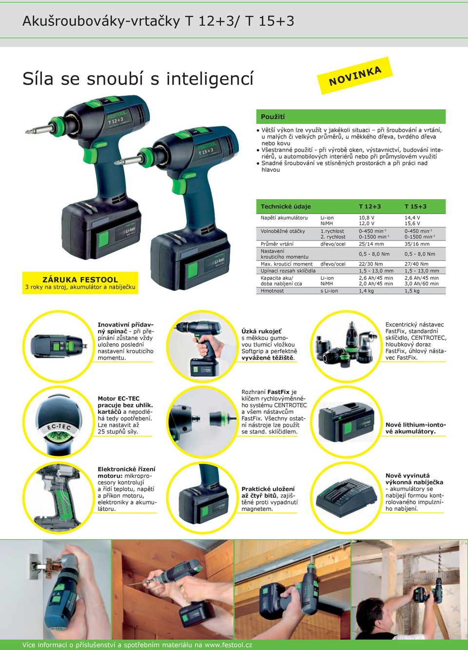 nad hlavou Technické údaje T 12+3 T 15+3 ZÁRUKA FESTOOL 3 roky na stroj, akumulátor a nabíječku Napětí akumulátoru Volnoběžné otáčky Li-ion NiMH 1.rychlost 2.