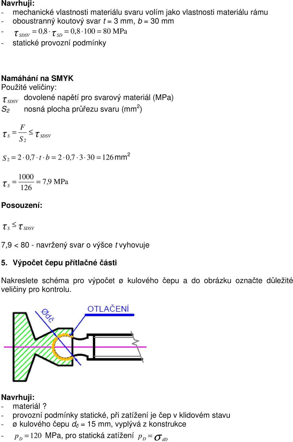 = 7, 9 MPa 16 Posouzení: S SSV 7,9 < 80 - navržený svar o výšce t vyhovuje 5.