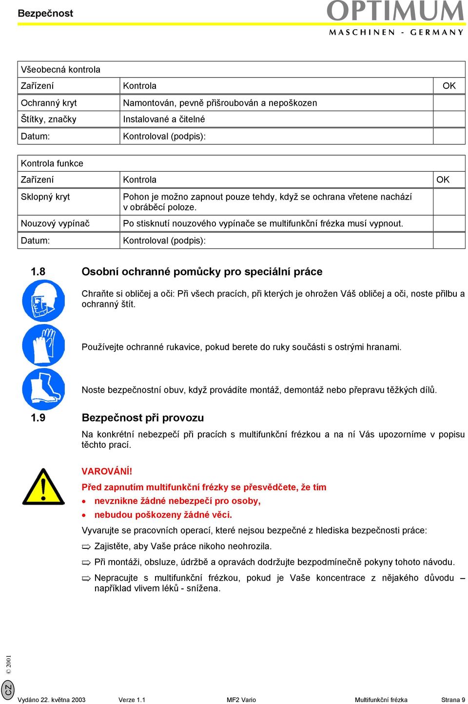 Po stisknutí nouzového vypínače se multifunkční frézka musí vypnout. Kontroloval (podpis): 1.