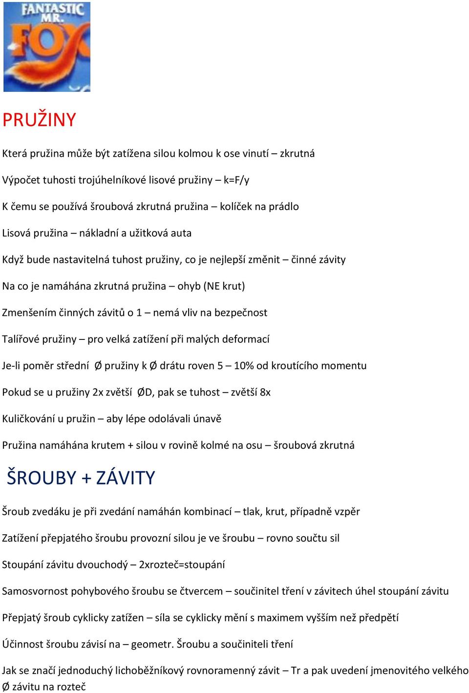 bezpečnost Talířové pružiny pro velká zatížení při malých deformací Je-li poměr střední Ø pružiny k Ø drátu roven 5 10% od kroutícího momentu Pokud se u pružiny 2x zvětší ØD, pak se tuhost zvětší 8x