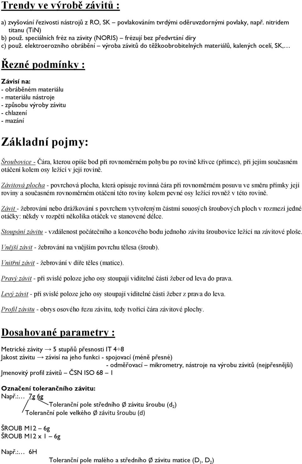 elektroerozního obrábění výroba závitů do těžkoobrobitelných materiálů, kalených ocelí, SK, Řezné podmínky : Závisí na: - obráběném materiálu - materiálu nástroje - způsobu výroby závitu - chlazení -