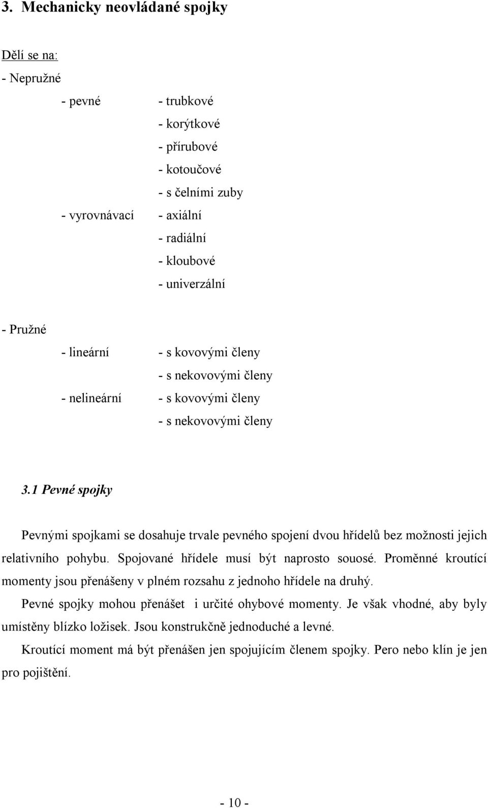 1 Pevné spojky Pevnými spojkami se dosahuje trvale pevného spojení dvou hřídelů bez možnosti jejich relativního pohybu. Spojované hřídele musí být naprosto souosé.