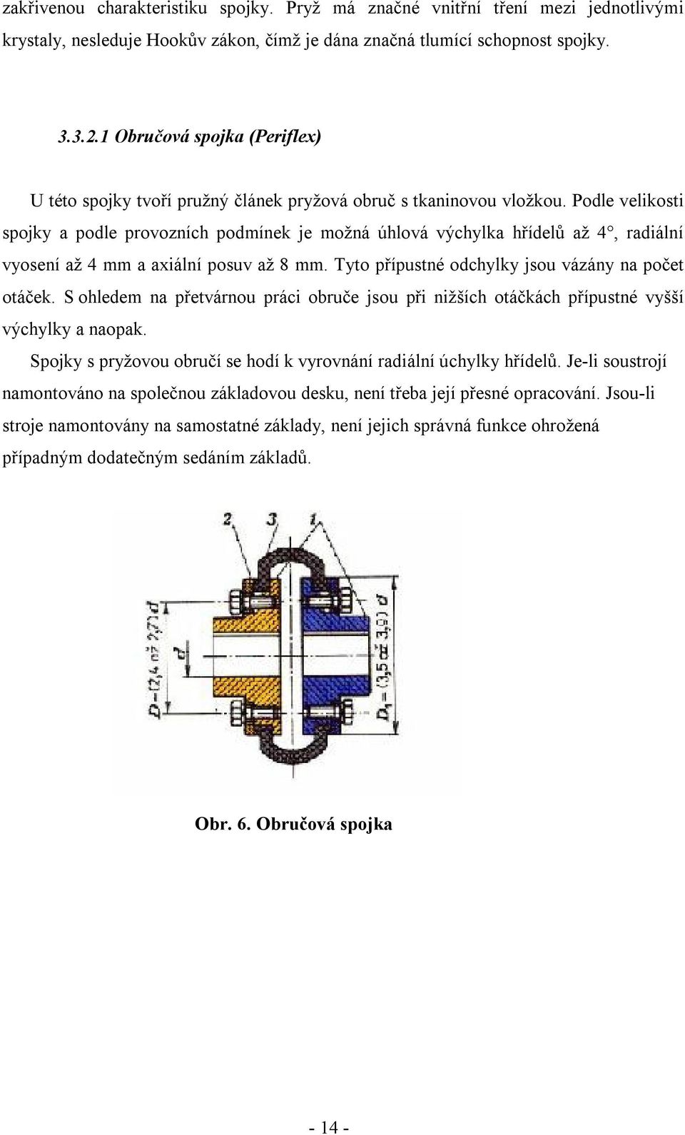 Podle velikosti spojky a podle provozních podmínek je možná úhlová výchylka hřídelů až 4, radiální vyosení až 4 mm a axiální posuv až 8 mm. Tyto přípustné odchylky jsou vázány na počet otáček.