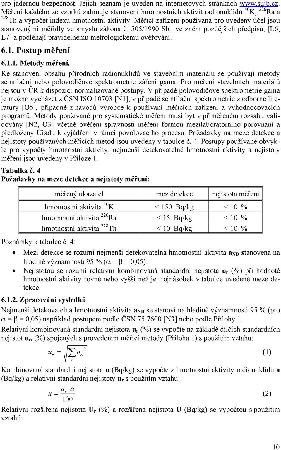 Měřící zařízení používaná pro uvedený účel jsou stanovenými měřidly ve smyslu zákona č. 505/1990 Sb., ve znění pozdějších předpisů, [L6, L7] a podléhají pravidelnému metrologickému ověřování. 6.1. Postup měření 6.