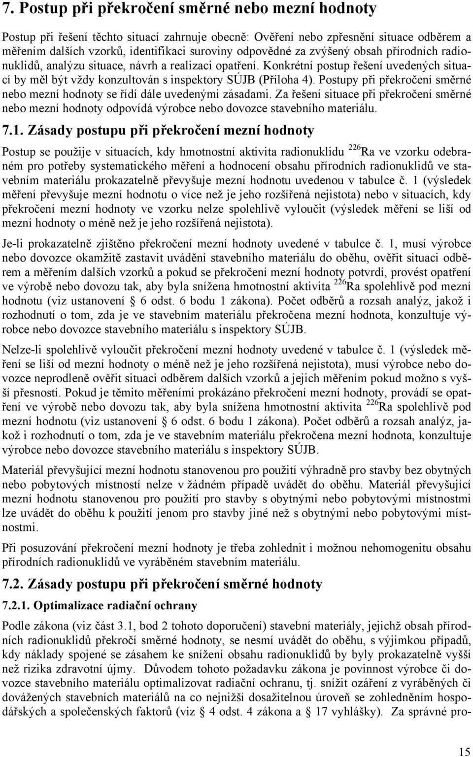 Postupy při překročení směrné nebo mezní hodnoty se řídí dále uvedenými zásadami. Za řešení situace při překročení směrné nebo mezní hodnoty odpovídá výrobce nebo dovozce stavebního materiálu. 7.1.