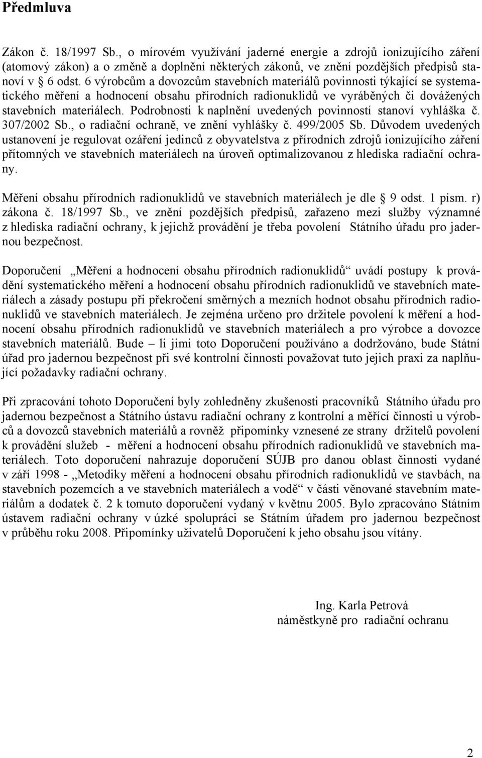 Podrobnosti k naplnění uvedených povinností stanoví vyhláška č. 307/2002 Sb., o radiační ochraně, ve znění vyhlášky č. 499/2005 Sb.