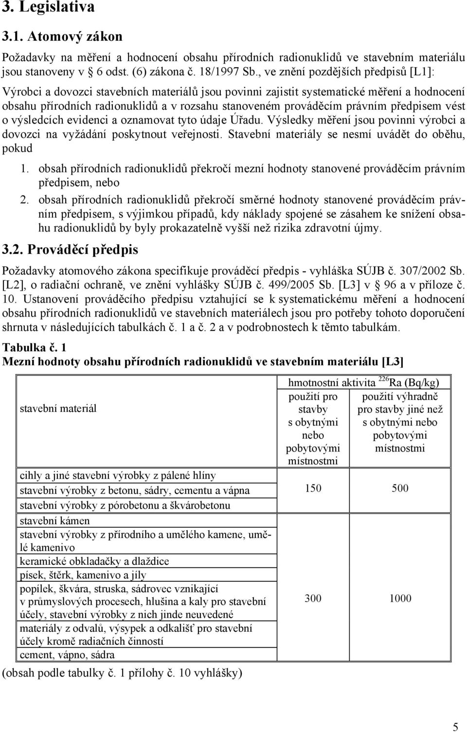 právním předpisem vést o výsledcích evidenci a oznamovat tyto údaje Úřadu. Výsledky měření jsou povinni výrobci a dovozci na vyžádání poskytnout veřejnosti.