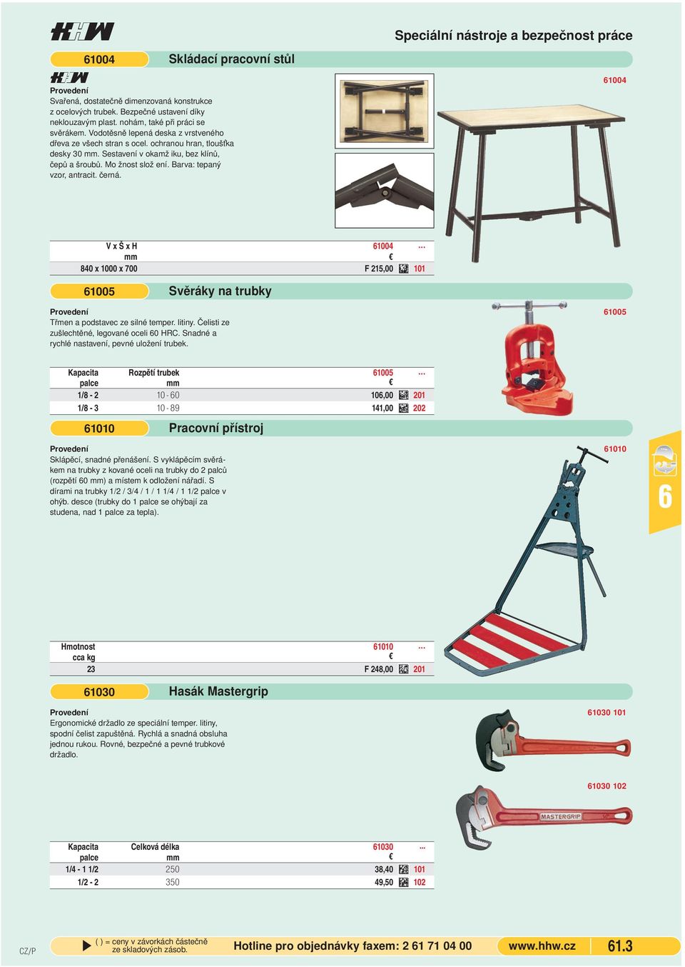 černá. Speciální nástroe a bezpečnost práce 1004 V x Š x H 1004 mm 840 x 1000 x 700 F 215,00 101 1005 Svěráky na trubky Třmen a podstavec ze silné temper. litiny.