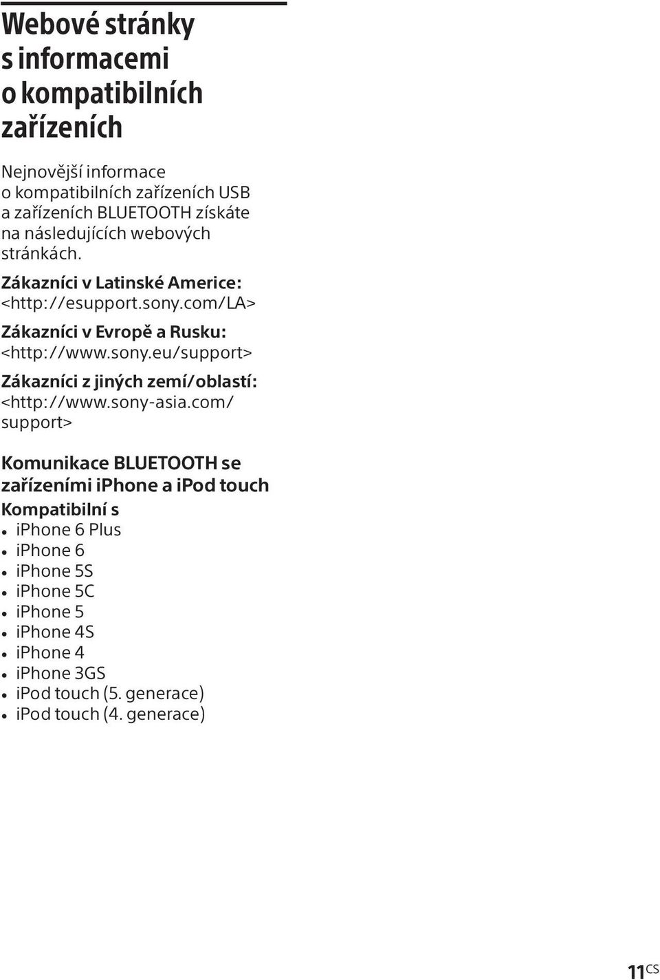 com/la> Zákazníci v Evropě a Rusku: <http://www.sony.eu/support> Zákazníci z jiných zemí/oblastí: <http://www.sony-asia.