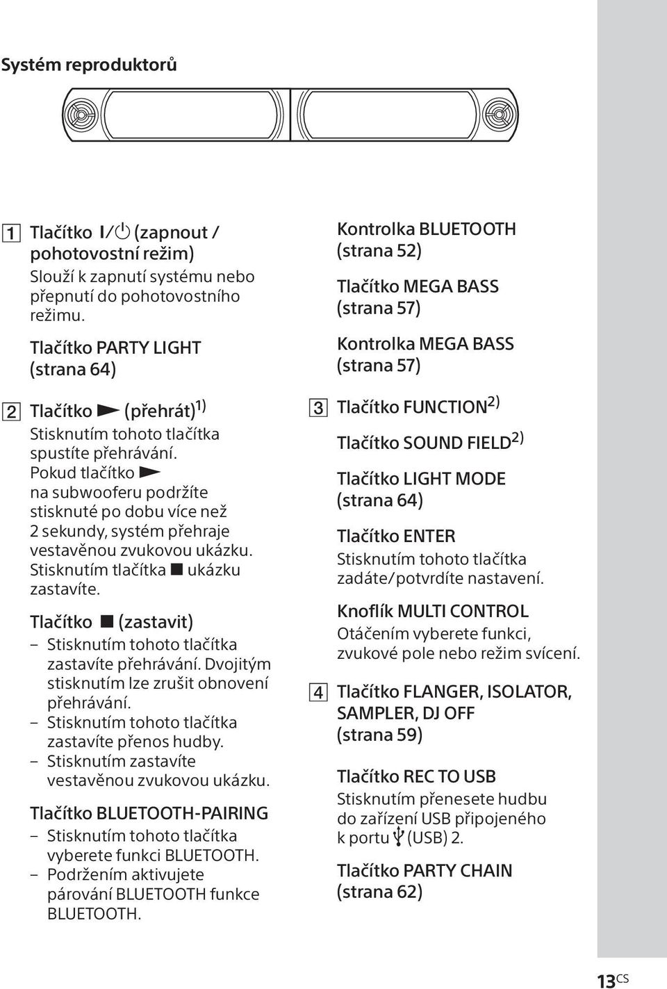 Pokud tlačítko na subwooferu podržíte stisknuté po dobu více než 2 sekundy, systém přehraje vestavěnou zvukovou ukázku. Stisknutím tlačítka ukázku zastavíte.