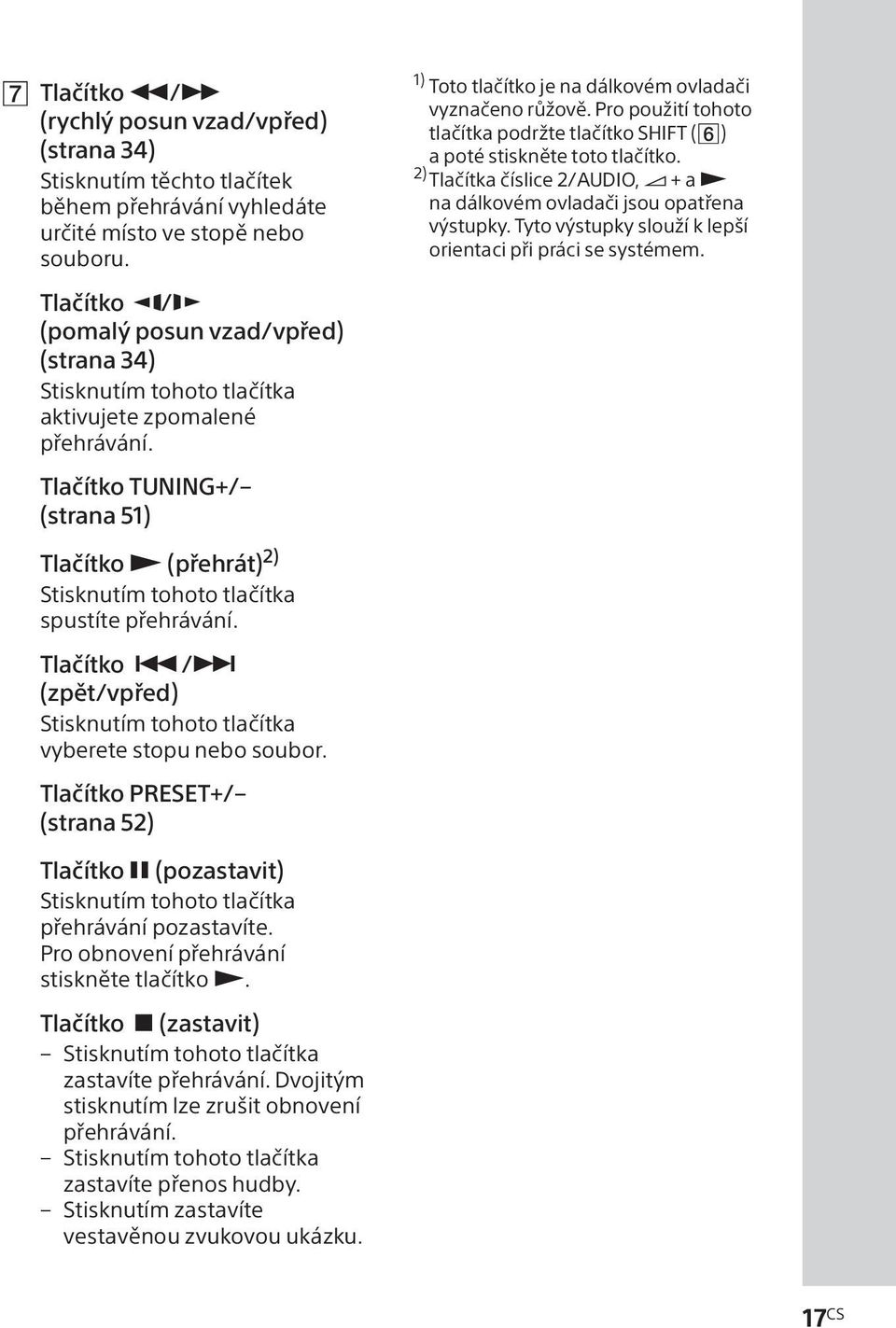 Tyto výstupky slouží k lepší orientaci při práci se systémem. Tlačítko / (pomalý posun vzad/vpřed) (strana 34) Stisknutím tohoto tlačítka aktivujete zpomalené přehrávání.