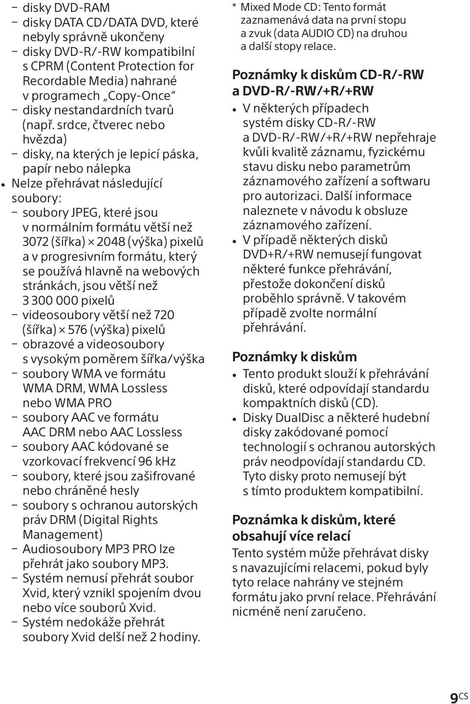 srdce, čtverec nebo hvězda) disky, na kterých je lepicí páska, papír nebo nálepka Nelze přehrávat následující soubory: soubory JPEG, které jsou v normálním formátu větší než 3072 (šířka) 2048 (výška)