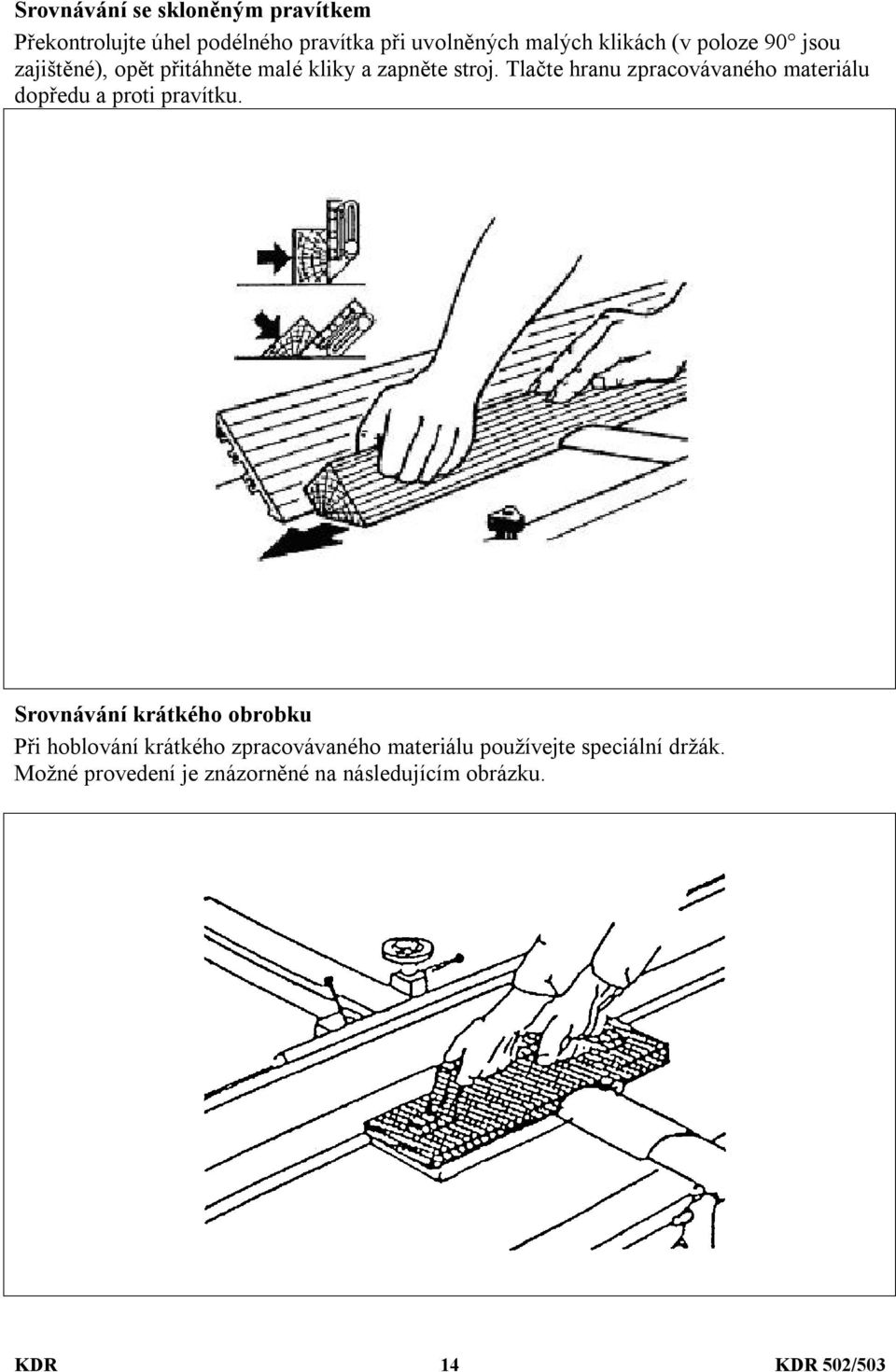 Tlačte hranu zpracovávaného materiálu dopředu a proti pravítku.