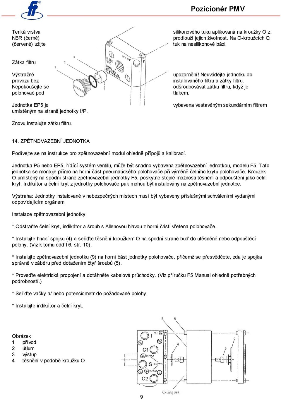 odšroubovávat zátku filtru, když je tlakem. vybavena vestavěným sekundárním filtrem Znovu Instalujte zátku filtru. 14.