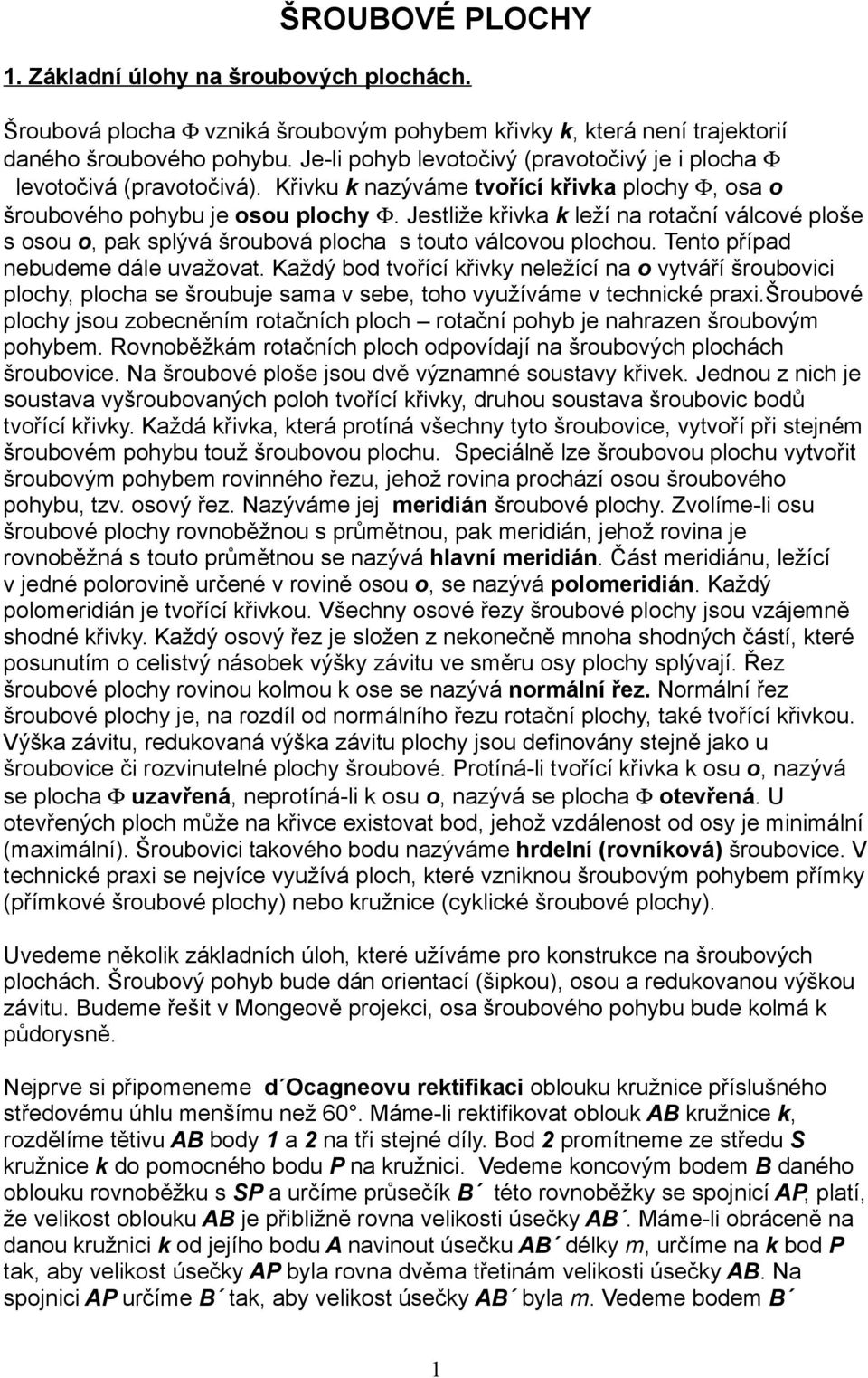 Jestliže křivka k leží na rotační válcové ploše s osou o, pak splývá šroubová plocha s touto válcovou plochou. Tento případ nebudeme dále uvažovat.