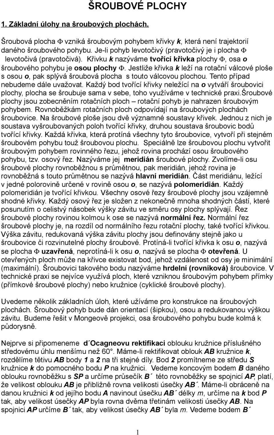 Jestliže křivka k leží na rotační válcové ploše s osou o, pak splývá šroubová plocha s touto válcovou plochou. Tento případ nebudeme dále uvažovat.