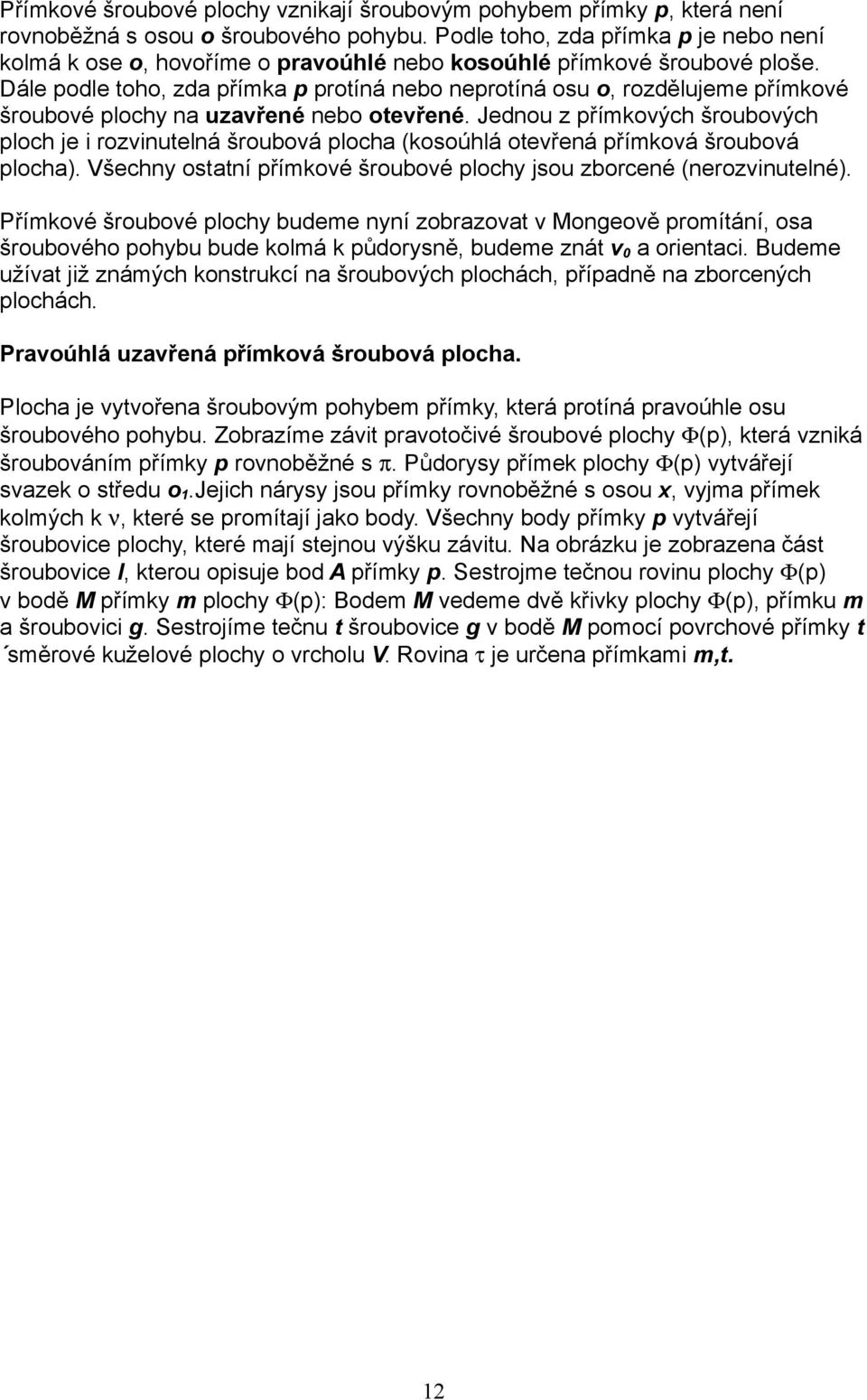 Dále podle toho, zda přímka p protíná nebo neprotíná osu o, rozdělujeme přímkové šroubové plochy na uzavřené nebo otevřené.