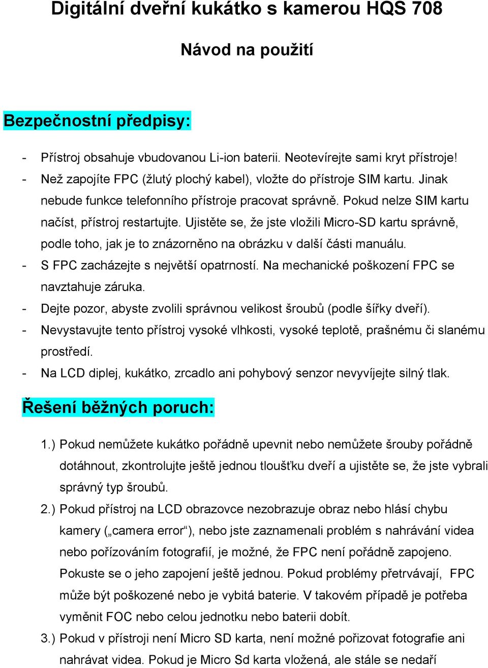 Ujistěte se, že jste vložili Micro-SD kartu správně, podle toho, jak je to znázorněno na obrázku v další části manuálu. - S FPC zacházejte s největší opatrností.