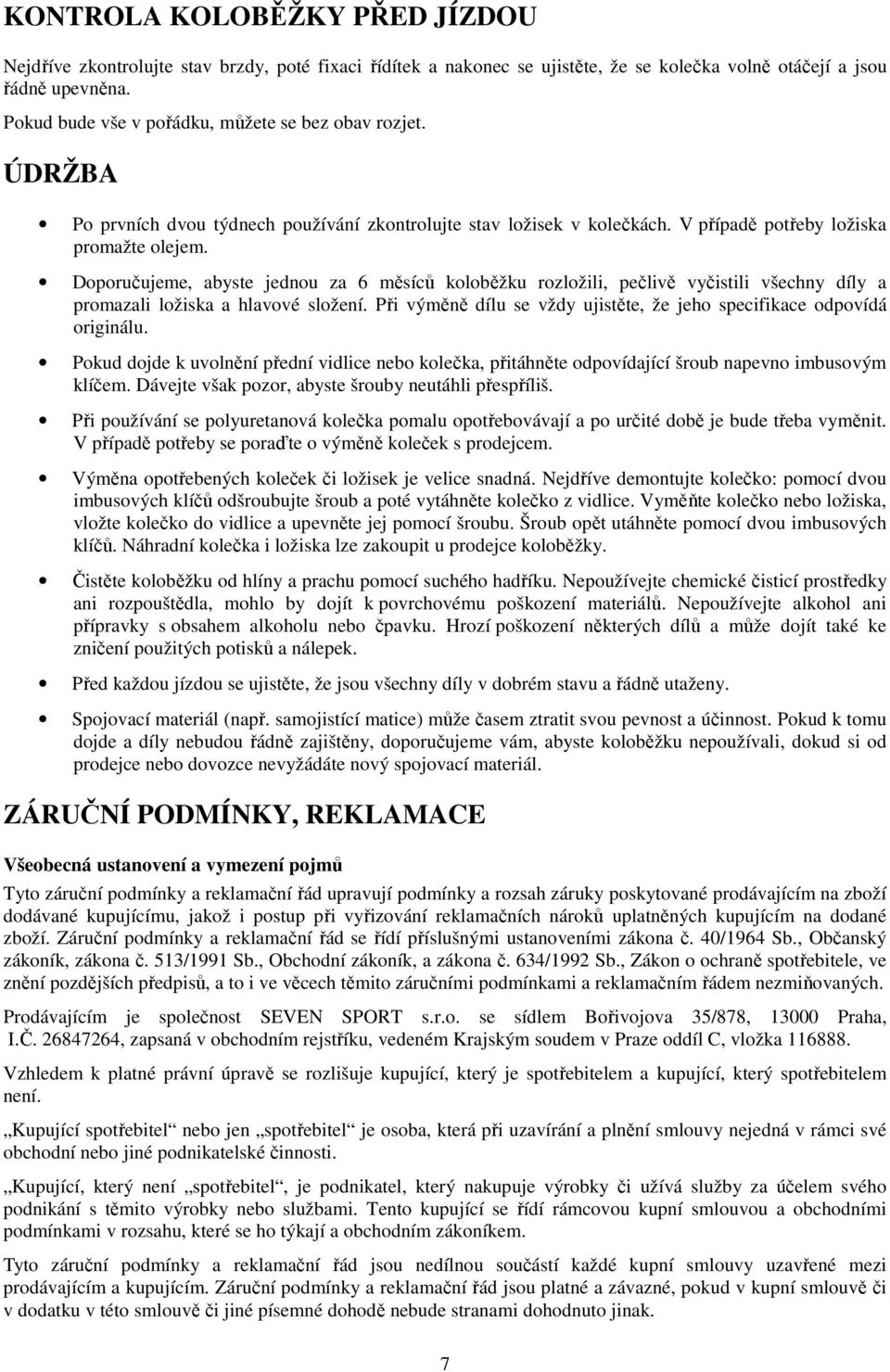 Doporučujeme, abyste jednou za 6 měsíců koloběžku rozložili, pečlivě vyčistili všechny díly a promazali ložiska a hlavové složení.