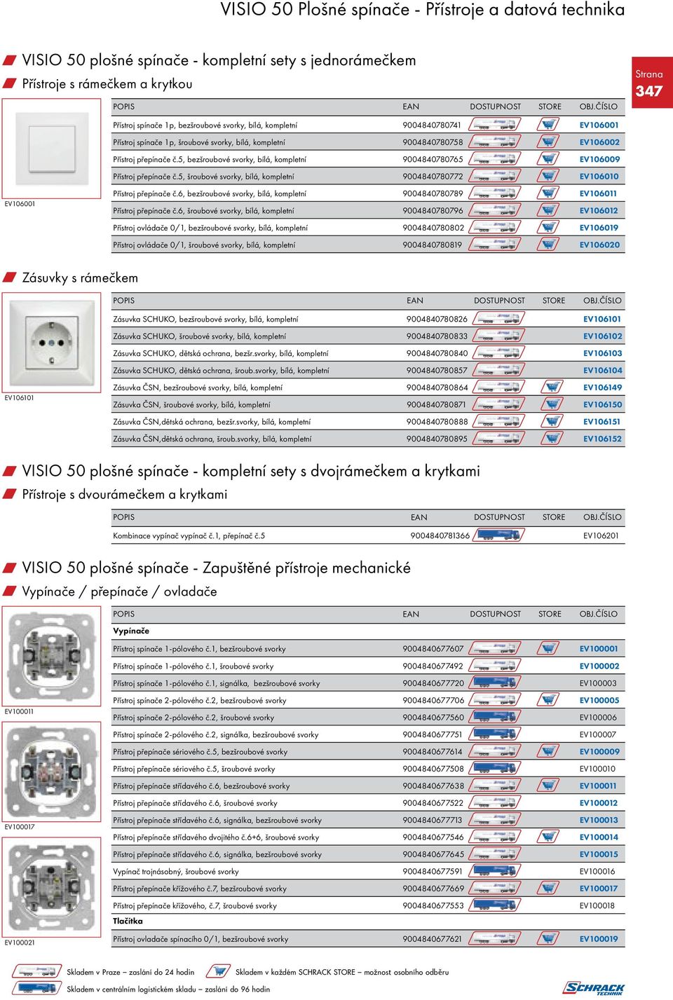 5, bezšroubové svorky, bílá, kompletní 9004840780765 E V 10 6 0 0 9 Přístroj přepínače č.5, šroubové svorky, bílá, kompletní 9004840780772 E V 10 6 010 EV106001 Přístroj přepínače č.