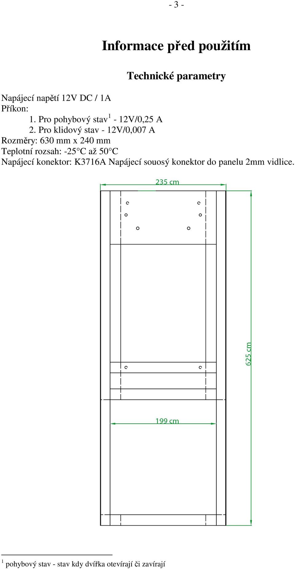 Pro klidový stav - 12V/0,007 A Rozměry: 630 mm x 240 mm Teplotní rozsah: -25 C až 50